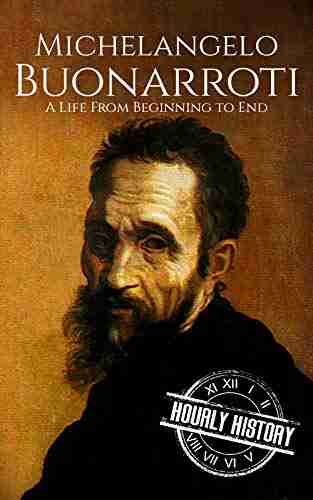 Michelangelo Buonarroti: A Life From Beginning To End (Biographies Of Painters)