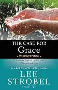 The Case For Grace Student Edition: A Journalist Explores The Evidence Of Transformed Lives