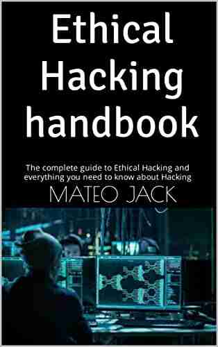 Ethical Hacking Handbook : The Complete Guide To Ethical Hacking And Everything You Need To Know About Hacking