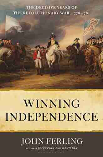 Winning Independence: The Decisive Years Of The Revolutionary War 1778 1781