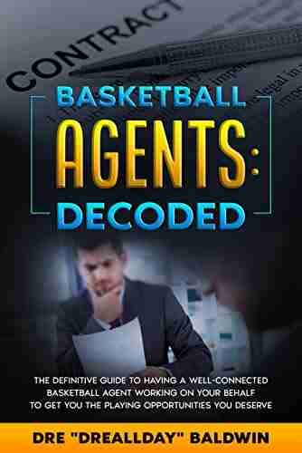 Basketball Agents: DECODED: The DEFINITIVE Guide To Having A Well Connected Basketball Agent Working On Your Behalf To Get You The Playing Opportunities (The Overseas Basketball Blueprint 4)