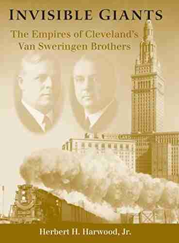 Invisible Giants: The Empires Of Cleveland S Van Sweringen Brothers (Ohio)