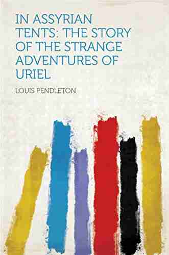 In Assyrian Tents: The Story Of The Strange Adventures Of Uriel