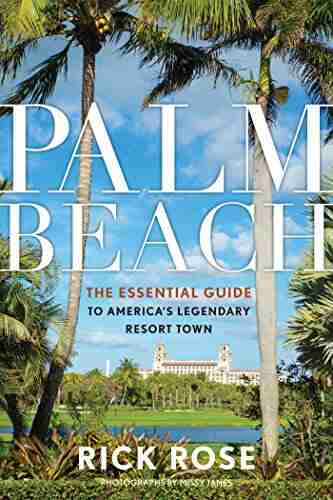 Palm Beach: The Essential Guide To America S Legendary Resort Town