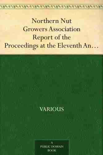 Northern Nut Growers Association Report Of The Proceedings At The Eleventh Annual Meeting Washington D C October 7 And 8 1920