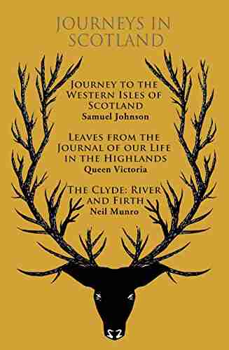 Journeys In Scotland: Journey To The Western Isles Of Scotland Leaves From The Journal Of Our Life In The Highlands The Clyde: River And Firth (The EClassics Collection)