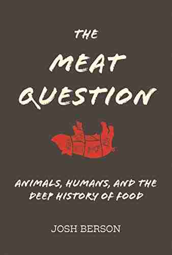 The Meat Question: Animals Humans And The Deep History Of Food