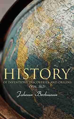 A History Of Inventions Discoveries And Origins (Vol 1 2): Complete Edition