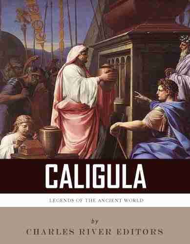 Legends Of The Ancient World: The Life And Legacy Of Caligula