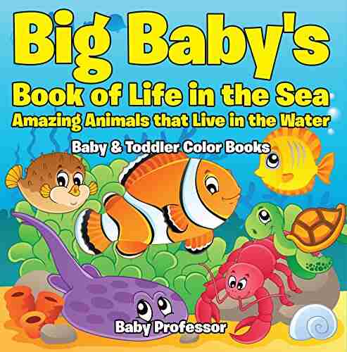 Big Baby s of Life in the Sea: Amazing Animals that Live in the Water Baby Toddler Color