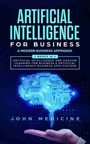 Artificial Intelligence for Business: A Modern Business Approach (2 in 1: Artificial Intelligence and Machine Learning for Business Artificial Intelligence Business Applications)