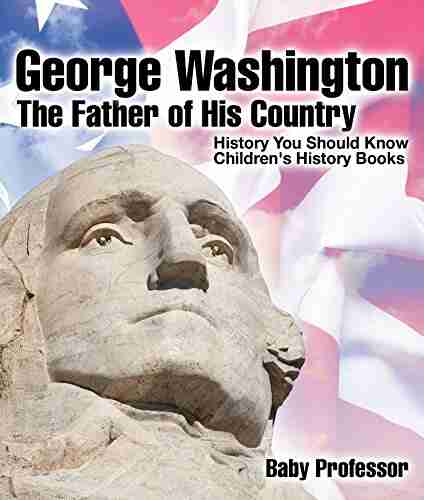 George Washington : The Father of His Country History You Should Know Children s History