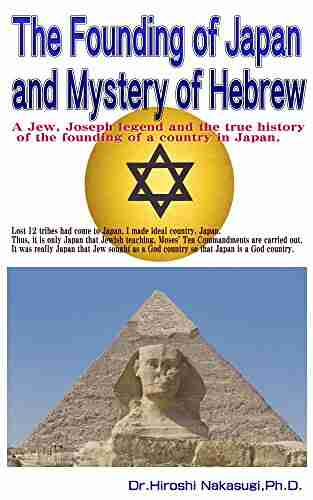 The Founding of Japan and Mystery of Hebrew: A Jew Joseph legend and the true history of the founding of a country in Japan (The Japanese history 2)