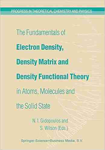 The Fundamentals of Electron Density Density Matrix and Density Functional Theory in Atoms Molecules and the Solid State (Progress in Theoretical Chemistry and Physics 14)