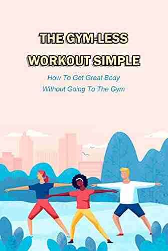 The Gym Less Workout Simple: How To Get Great Body Without Going To The Gym