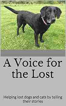 A Voice For The Lost: Helping Lost Dogs And Cats By Telling Their Stories