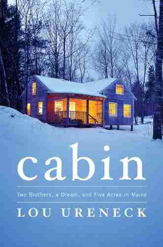 Cabin: Two Brothers A Dream And Five Acres In Maine