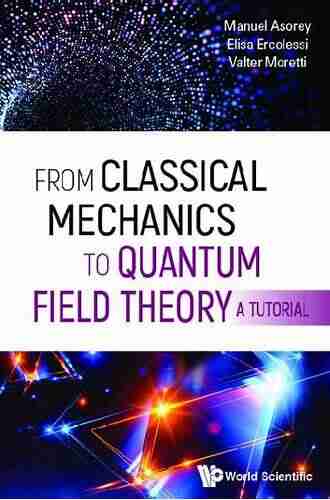 From Classical Mechanics To Quantum Field Theory A Tutorial