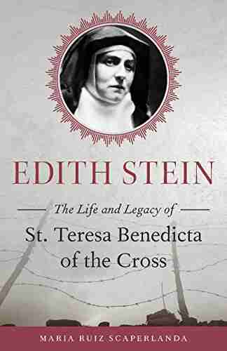 Edith Stein: The Life And Legacy Of St Teresa Benedicta Of The Cross