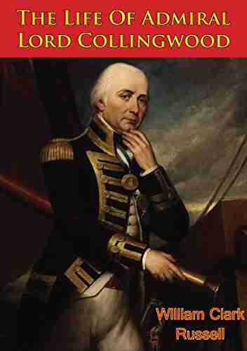 The Life Of Admiral Lord Collingwood Illustrated Edition