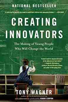 Creating Innovators: The Making Of Young People Who Will Change The World