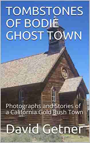 TOMBSTONES OF BODIE GHOST TOWN: Photographs and Stories of a California Gold Rush Town