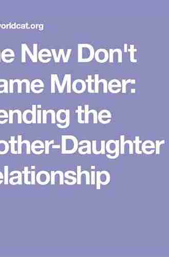 The New Don T Blame Mother: Mending The Mother Daughter Relationship