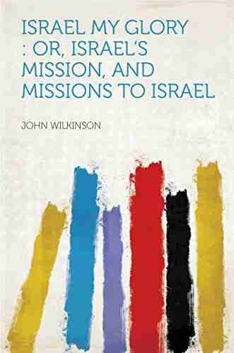 Israel My Glory : Or Israel s Mission and Missions to Israel