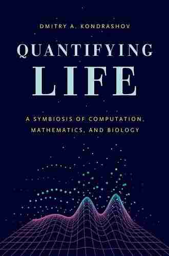 Quantifying Life: A Symbiosis Of Computation Mathematics And Biology