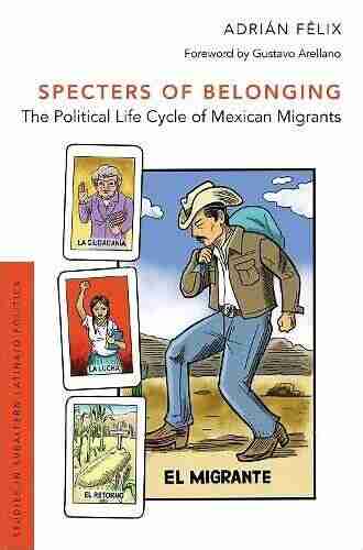 Specters Of Belonging: The Political Life Cycle Of Mexican Migrants (Studies In Subaltern Latina/o Politics)