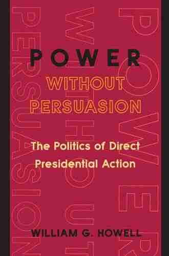 Power without Persuasion: The Politics of Direct Presidential Action