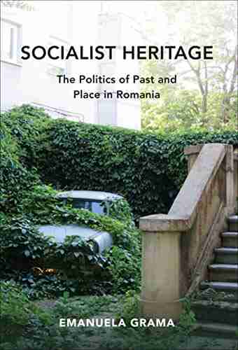 Socialist Heritage: The Politics Of Past And Place In Romania (New Anthropologies Of Europe)