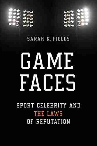 Game Faces: Sport Celebrity And The Laws Of Reputation (Sport And Society)