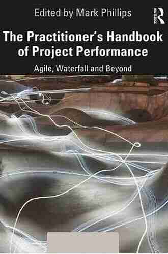 The Practitioner S Handbook Of Project Performance: Agile Waterfall And Beyond (Project And Programme Management Practitioner Handbooks)