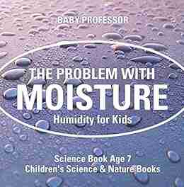 The Problem With Moisture Humidity For Kids Science Age 7 Children S Science Nature