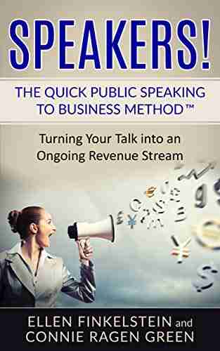 Speakers The Quick Public Speaking to Business Method: Turning Your Talk into an Ongoing Revenue Stream