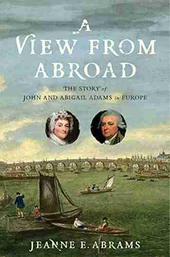 View From Abroad A: The Story Of John And Abigail Adams In Europe