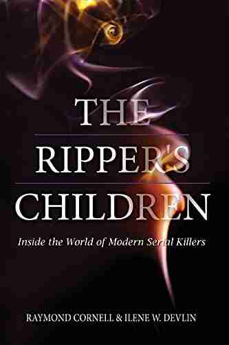 The Ripper S Children: Inside The World Of Modern Serial Killers