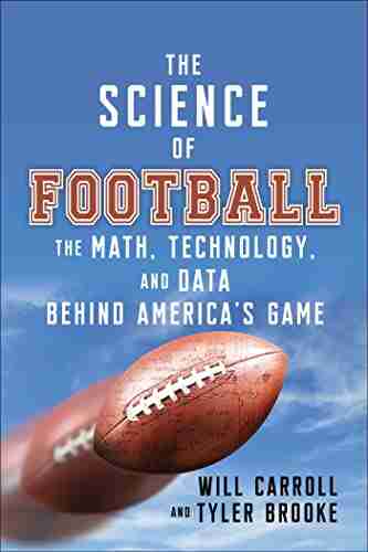 The Science Of Football: The Math Technology And Data Behind America S Game