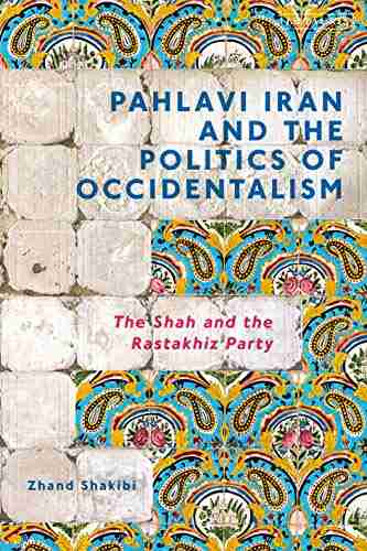 Pahlavi Iran And The Politics Of Occidentalism: The Shah And The Rastakhiz Party