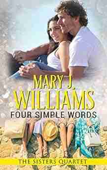 Four Simple Words: A Badass And The Billionaire Contemporary Romance (The Sisters Quartet 4)