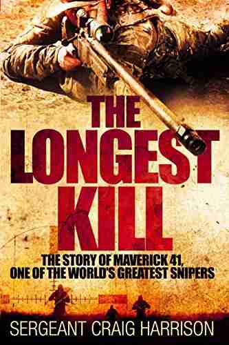 The Longest Kill: The Story of Maverick 41 One of the World s Greatest Snipers