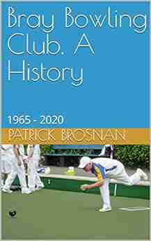 Bray Bowling Club A History: 1965 2020