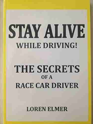 STAY ALIVE WHILE DRIVING: THE SECRETS OF A RACE CAR DRIVER