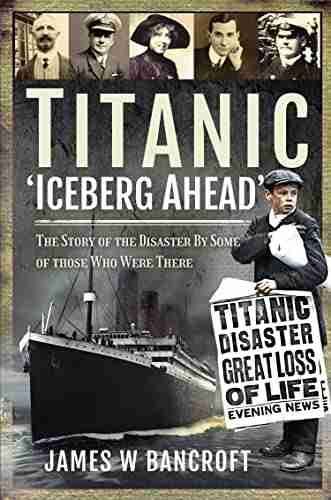 Titanic Iceberg Ahead : The Story of the Disaster By Some of Those Who Were There