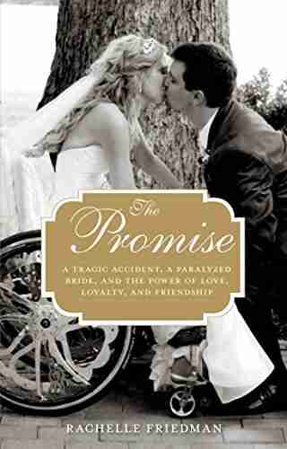 The Promise: A Tragic Accident A Paralyzed Bride And The Power Of Love Loyalty And Friendship