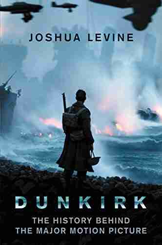 Dunkirk: The History Behind The Major Motion Picture