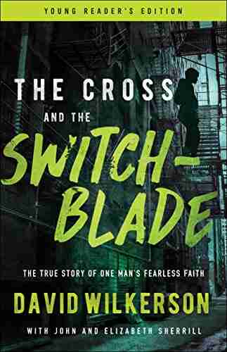 The Cross and the Switchblade: The True Story of One Man s Fearless Faith