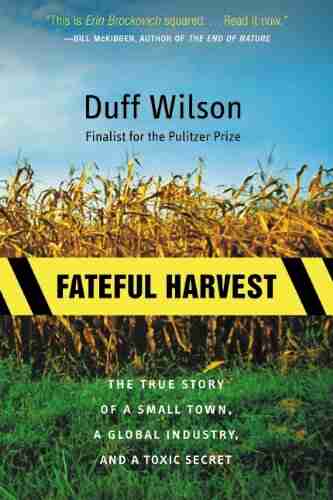 Fateful Harvest: The True Story Of A Small Town A Global Industry And A Toxic Secret