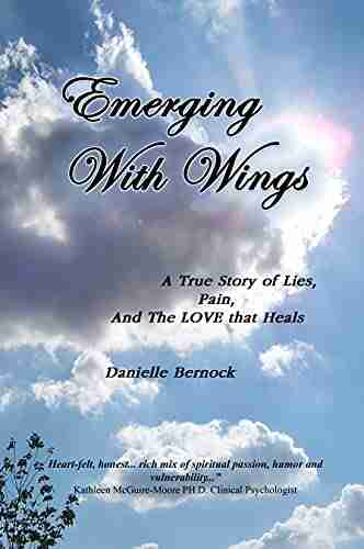 Emerging With Wings: A True Story of Lies Pain And The LOVE that Heals